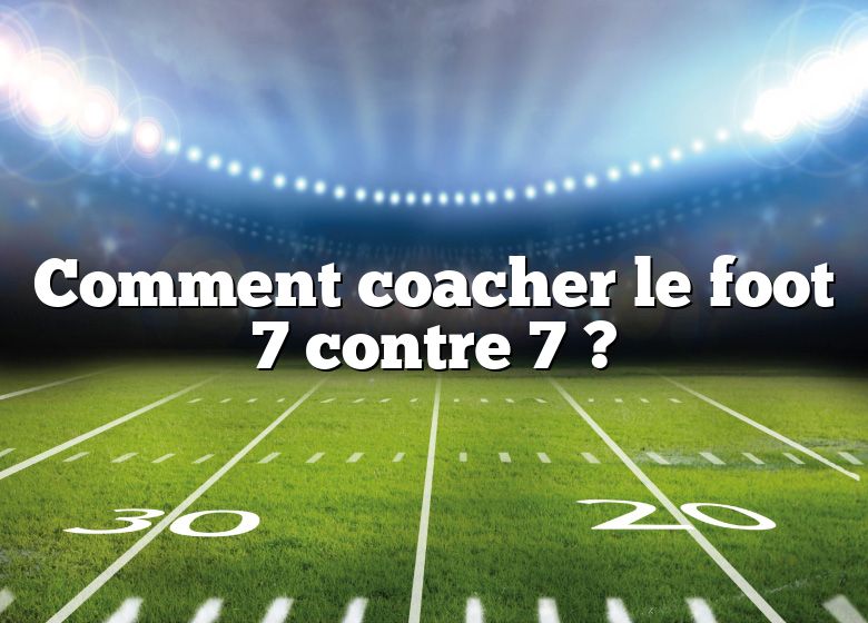 Comment coacher le foot 7 contre 7 ?