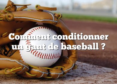 Comment conditionner un gant de baseball ?