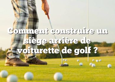 Comment construire un siège arrière de voiturette de golf ?