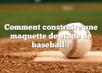 Comment construire une maquette de stade de baseball ?