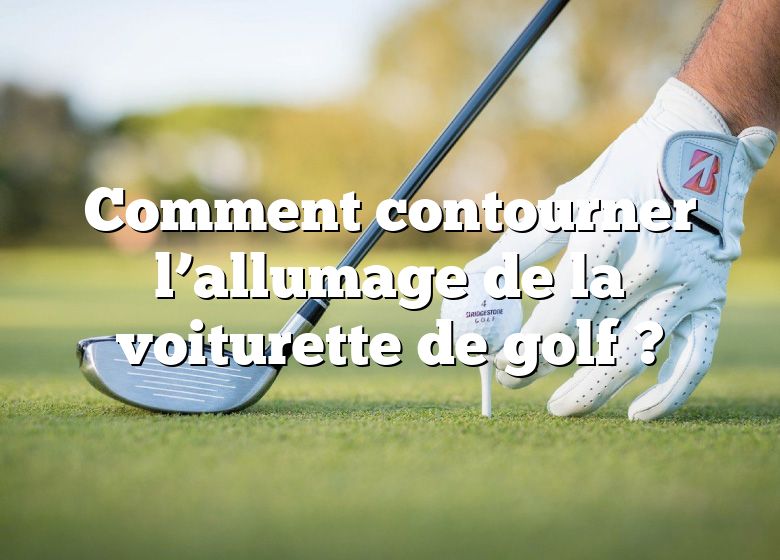 Comment contourner l’allumage de la voiturette de golf ?