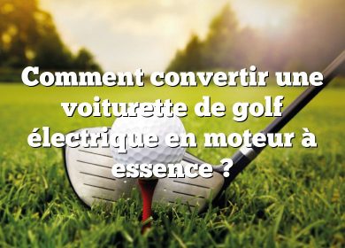 Comment convertir une voiturette de golf électrique en moteur à essence ?