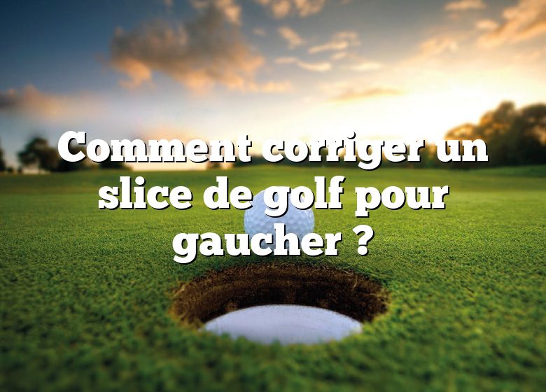 Comment corriger un slice de golf pour gaucher ?