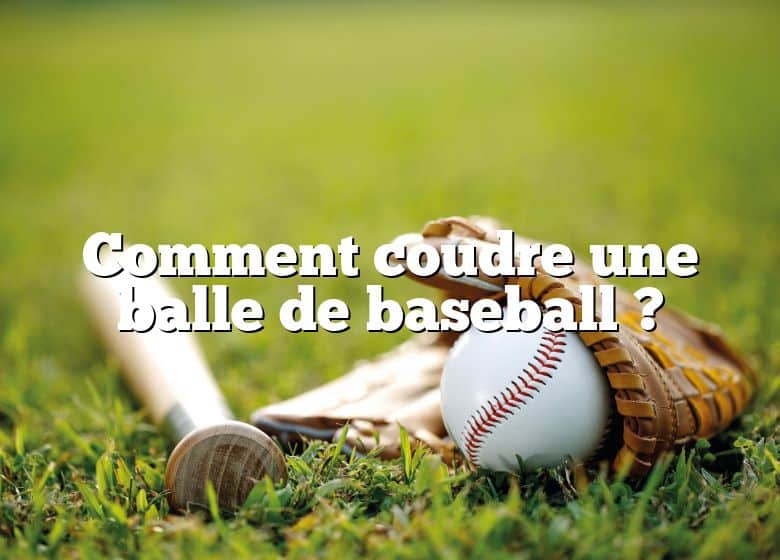 Comment coudre une balle de baseball ?