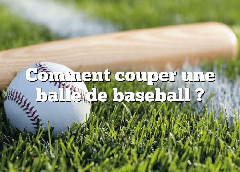 Comment couper une balle de baseball ?