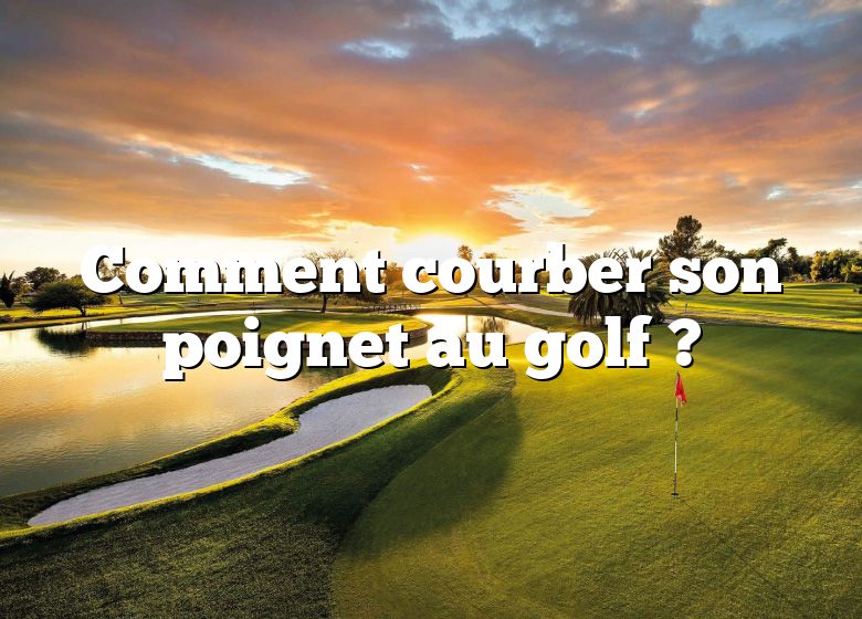 Comment courber son poignet au golf ?