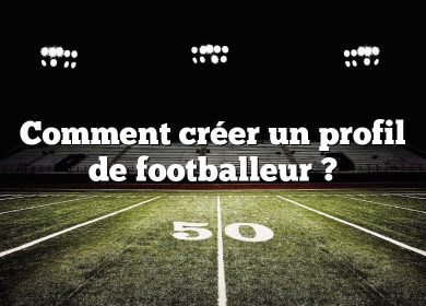 Comment créer un profil de footballeur ?