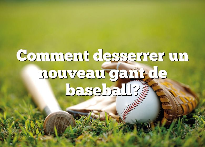 Comment desserrer un nouveau gant de baseball?