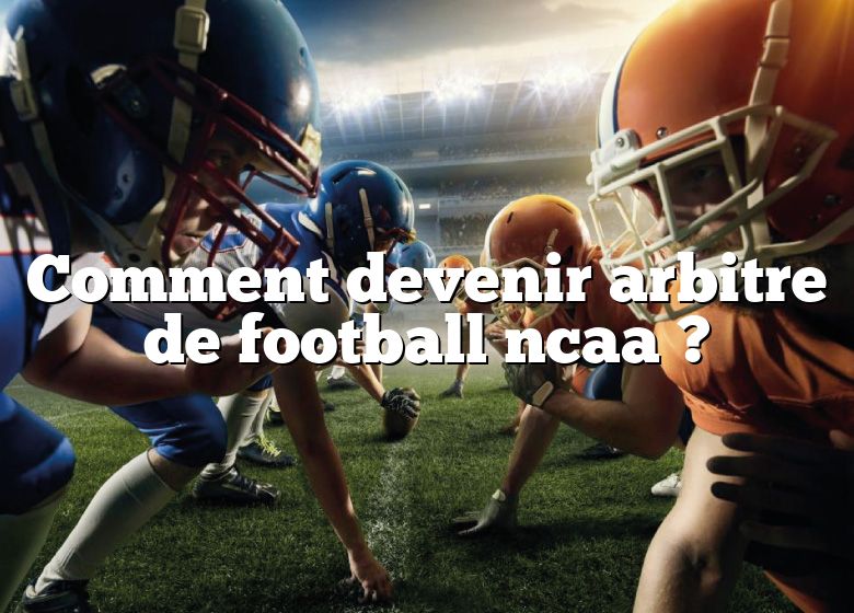 Comment devenir arbitre de football ncaa ?