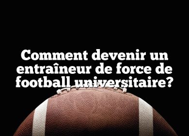 Comment devenir un entraîneur de force de football universitaire?