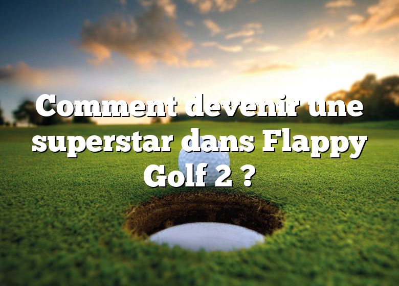 Comment devenir une superstar dans Flappy Golf 2 ?