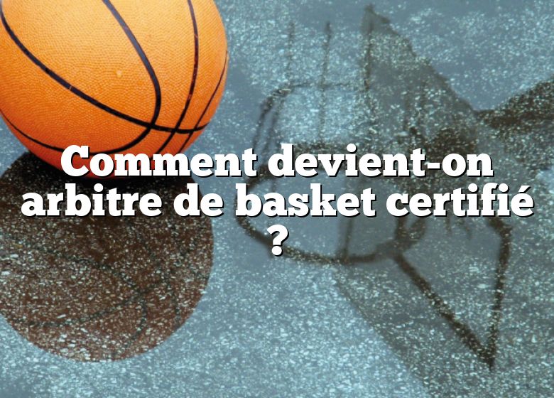 Comment devient-on arbitre de basket certifié ?