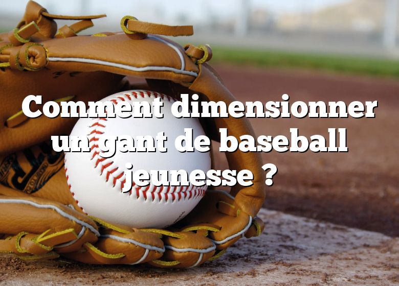 Comment dimensionner un gant de baseball jeunesse ?