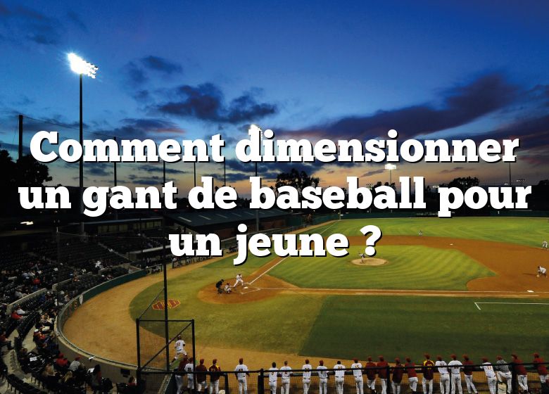 Comment dimensionner un gant de baseball pour un jeune ?