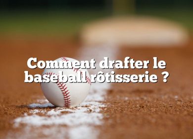 Comment drafter le baseball rôtisserie ?