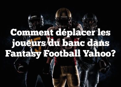 Comment déplacer les joueurs du banc dans Fantasy Football Yahoo?