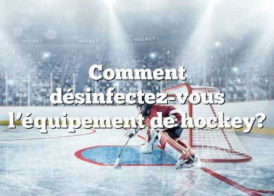 Comment désinfectez-vous l’équipement de hockey?