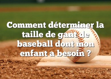 Comment déterminer la taille de gant de baseball dont mon enfant a besoin ?