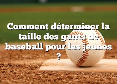 Comment déterminer la taille des gants de baseball pour les jeunes ?