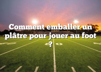 Comment emballer un plâtre pour jouer au foot ?