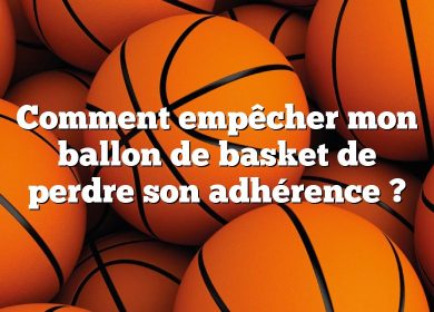 Comment empêcher mon ballon de basket de perdre son adhérence ?