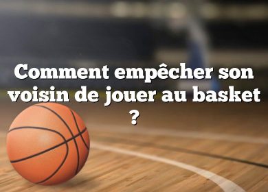 Comment empêcher son voisin de jouer au basket ?