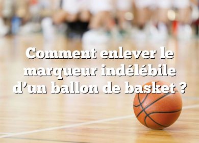 Comment enlever le marqueur indélébile d’un ballon de basket ?