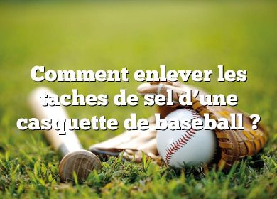 Comment enlever les taches de sel d’une casquette de baseball ?