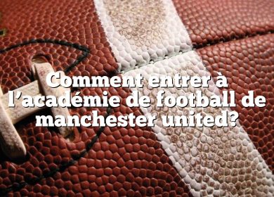 Comment entrer à l’académie de football de manchester united?