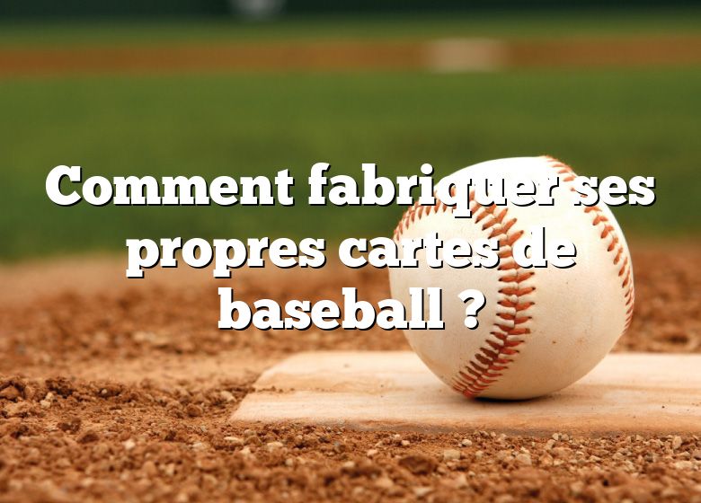 Comment fabriquer ses propres cartes de baseball ?