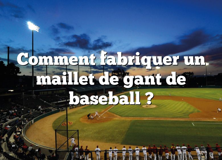 Comment fabriquer un maillet de gant de baseball ?