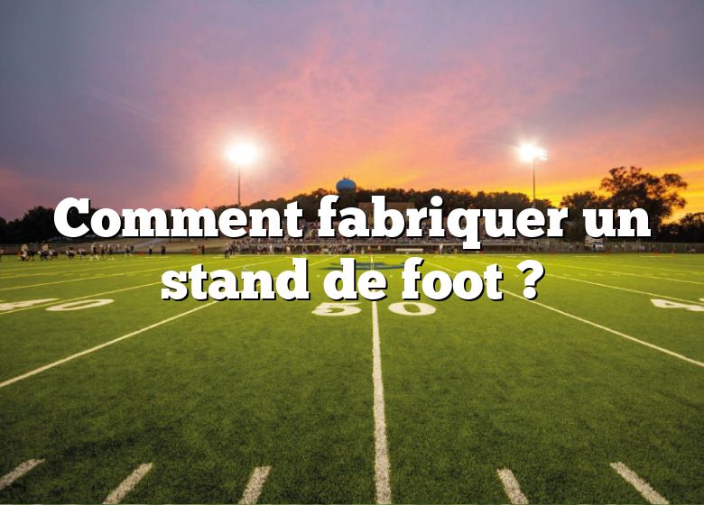 Comment fabriquer un stand de foot ?