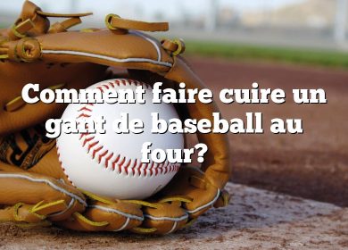 Comment faire cuire un gant de baseball au four?