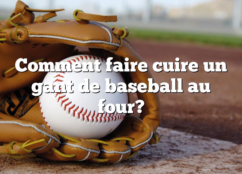 Comment faire cuire un gant de baseball au four?