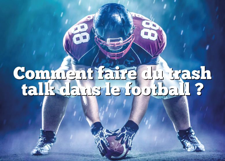 Comment faire du trash talk dans le football ?