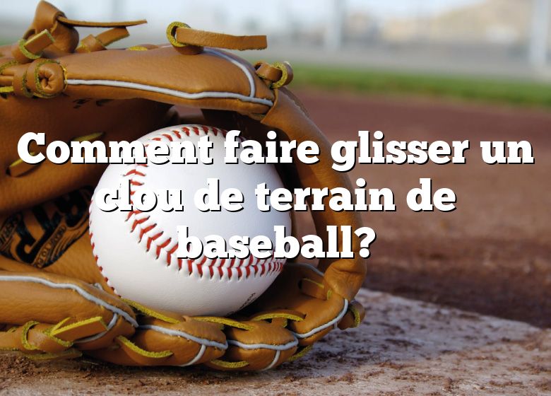 Comment faire glisser un clou de terrain de baseball?