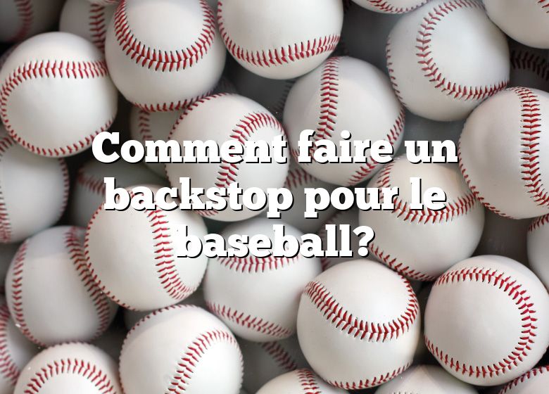 Comment faire un backstop pour le baseball?