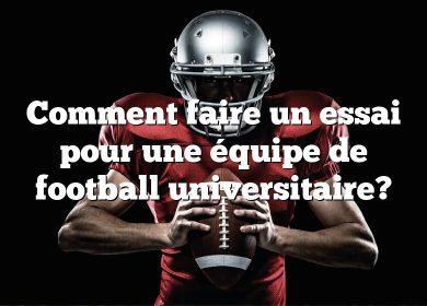 Comment faire un essai pour une équipe de football universitaire?