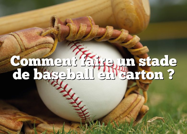 Comment faire un stade de baseball en carton ?