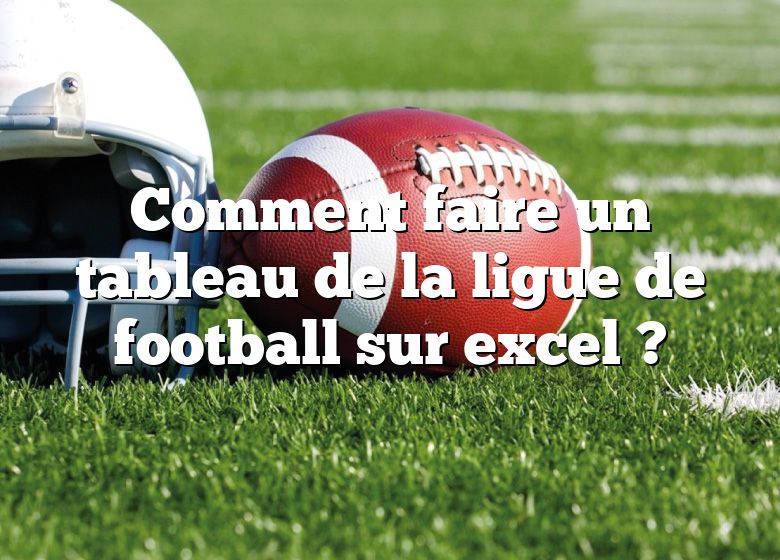 Comment faire un tableau de la ligue de football sur excel ?