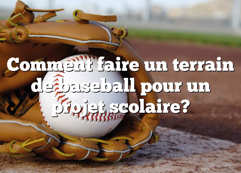 Comment faire un terrain de baseball pour un projet scolaire?