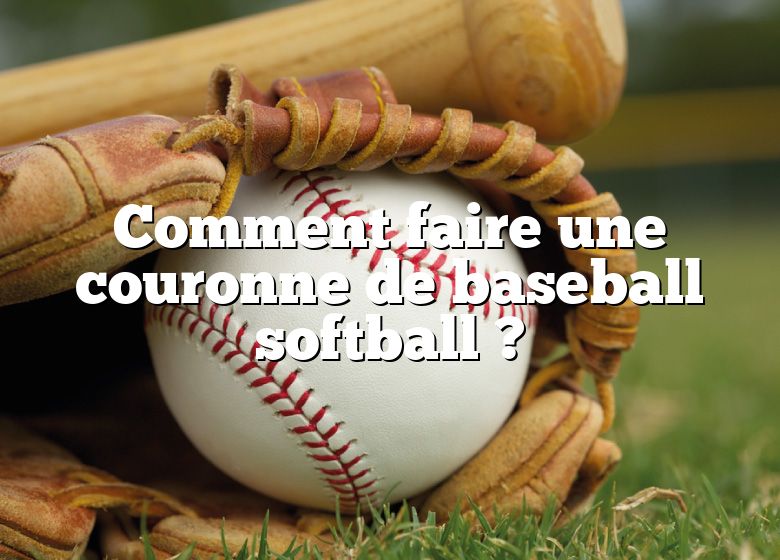 Comment faire une couronne de baseball softball ?