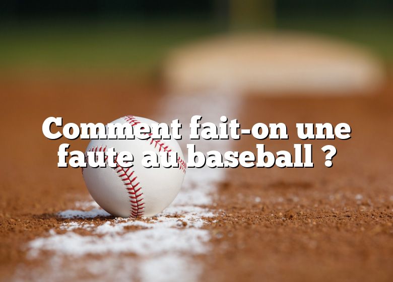 Comment fait-on une faute au baseball ?