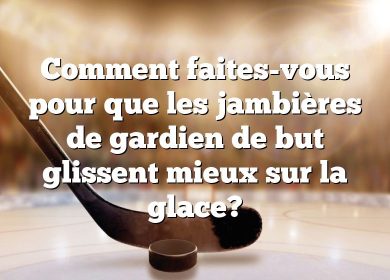 Comment faites-vous pour que les jambières de gardien de but glissent mieux sur la glace?