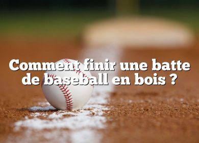 Comment finir une batte de baseball en bois ?