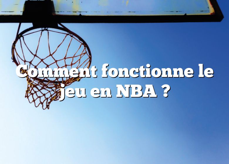 Comment fonctionne le jeu en NBA ?