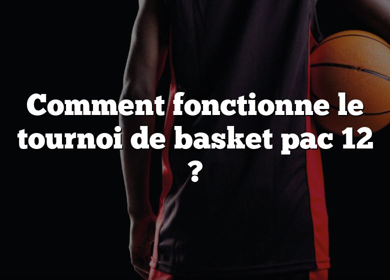 Comment fonctionne le tournoi de basket pac 12 ?