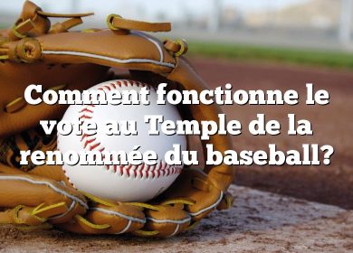 Comment fonctionne le vote au Temple de la renommée du baseball?