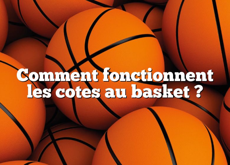 Comment fonctionnent les cotes au basket ?