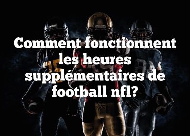 Comment fonctionnent les heures supplémentaires de football nfl?